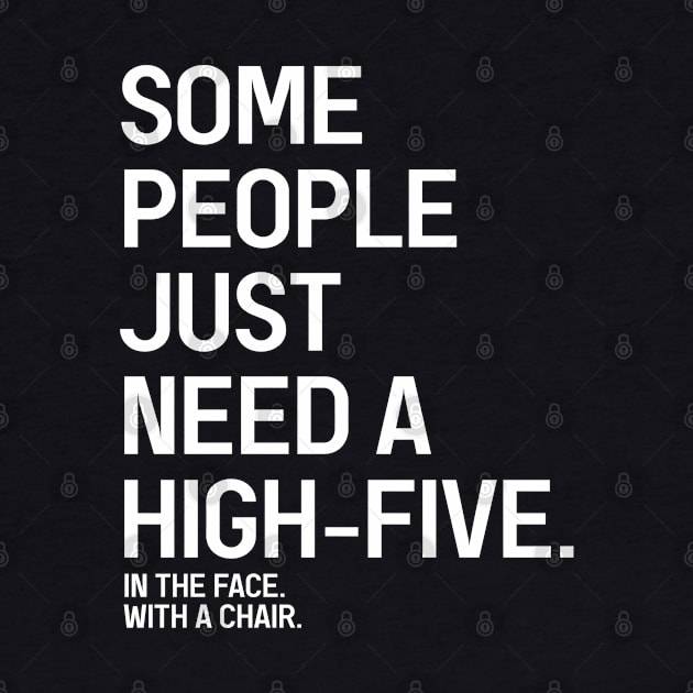 Some People Just Need A High-Five In The Face With A Chair - Funny Sayings by Textee Store